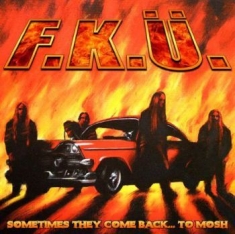 F.K.U. - Sometimes They Come Back To Mosh