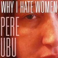 Pere Ubu - Why I Hate Women i gruppen VI TIPSAR / Blowout / Blowout-CD hos Bengans Skivbutik AB (625311)
