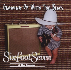 Sixfoot Seven & The Cousins - Growing Up With The Blues
