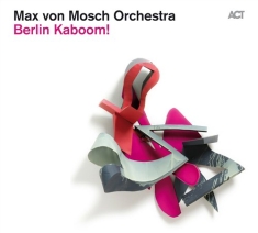 Max Von Mosch Orchestra - Berlin Kaboom!