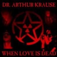 Dr Arthur Krause - When Love Is Dead i gruppen CD / Hårdrock/ Heavy metal hos Bengans Skivbutik AB (663405)