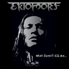 Ektomorf - What Doesnt Kill Me...