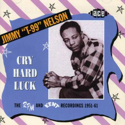 Nelson Jimmy T-99 - Cry Hard Luck: The Rpm And Kent Rec
