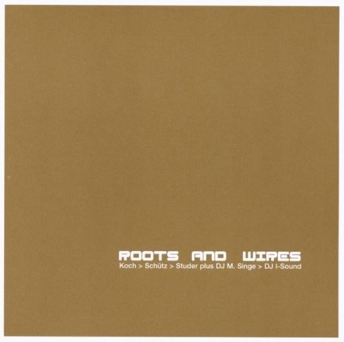 Koch-Schütz-Studer Dj M. Singe Dj - Roots And Wires