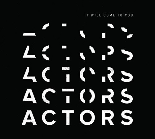 ACTORS - It Will Come To You