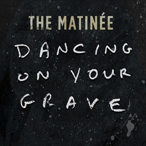 Matinee - Dancing On Your Grave