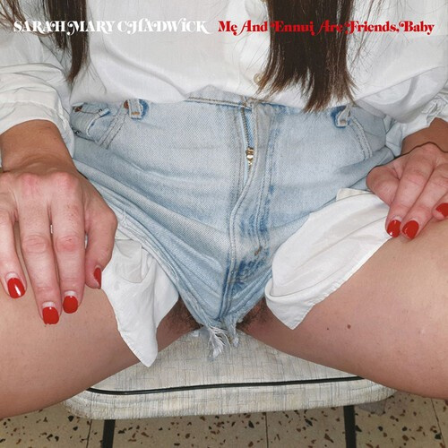 Sarah Mary Chadwick - Me And Ennui Are Freinds, Baby