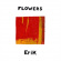 Flowers - Erik Flowers - Erik