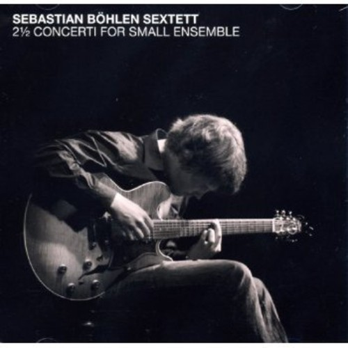 Bohlen Sebastian -Sextett- - 2 Concerti For Small..