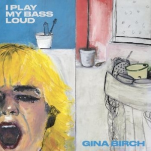 Gina Birch - I Play My Bass Loud (Ltd. Clear Vin