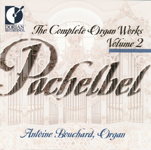 Bouchard Antoine - Pachelbel: Complete Organ Works, Vo