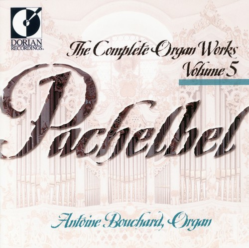 Bouchard Antoine - Pachelbel: Complete Organ Works, Vo
