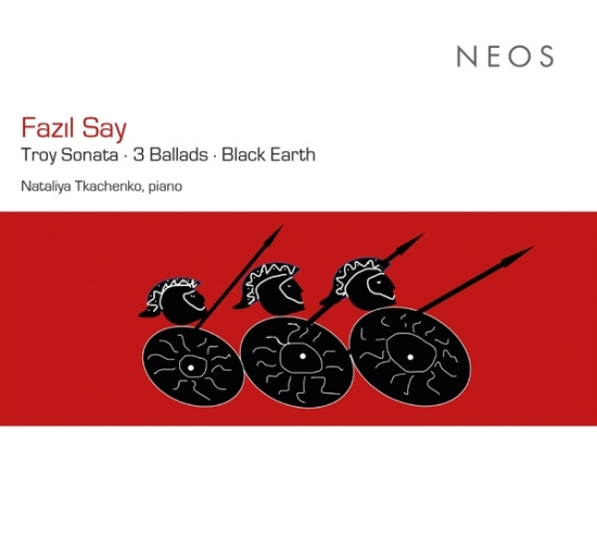 Nataliya Tkachenko - Fazil Say: Troy Sonata/3 Ballads/Black Earth