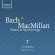 Bach Johann Sebastian Macmillan - J.S. Bach & Macmillan: Motets & Sac Bach Johann Sebastian Macmillan - J.S. Bach & Macmillan: Motets & Sac