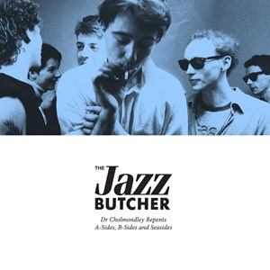 The Jazz Butcher - Dr. Cholmondley Repents: A-Sides, B