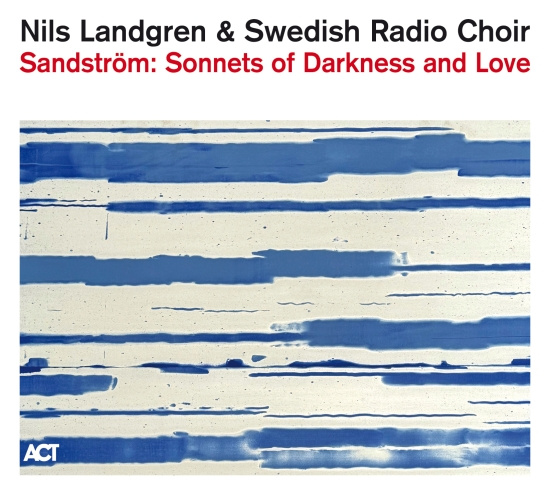 Nils Landgren & Swedish Radio Choir - Sandström: Sonnets Of Darkness And Love