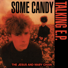 The Jesus And Mary Chain - Some Candy Talking