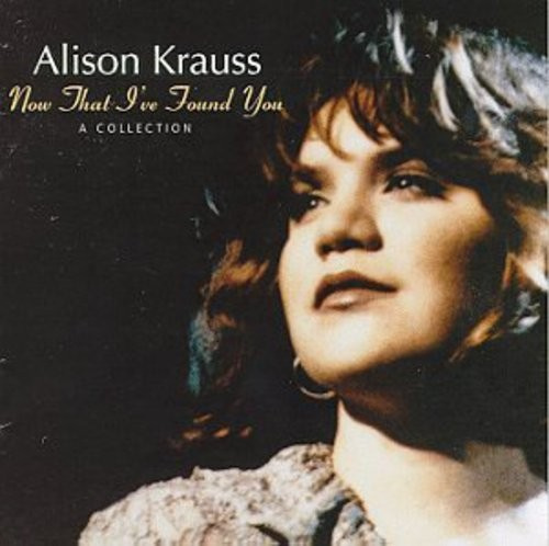Alison Krauss - Now That I've Found You