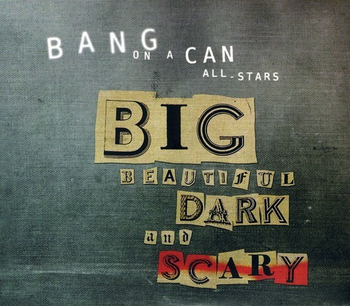 Bang On A Can - Big Beautiful Dark And Scary